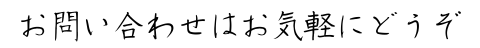 お問い合わせはお気軽にどうぞ