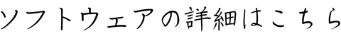 ソフトウェアの詳細はこちらから